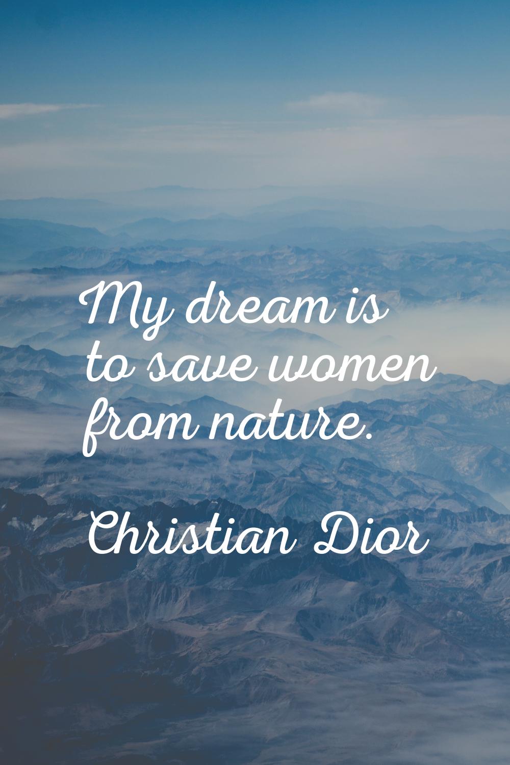 My dream is to save women from nature.