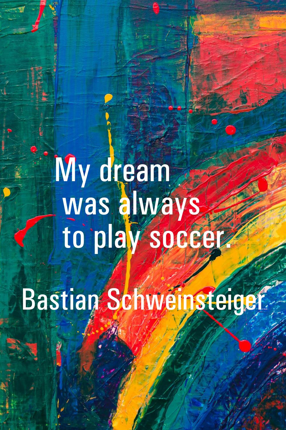 My dream was always to play soccer.