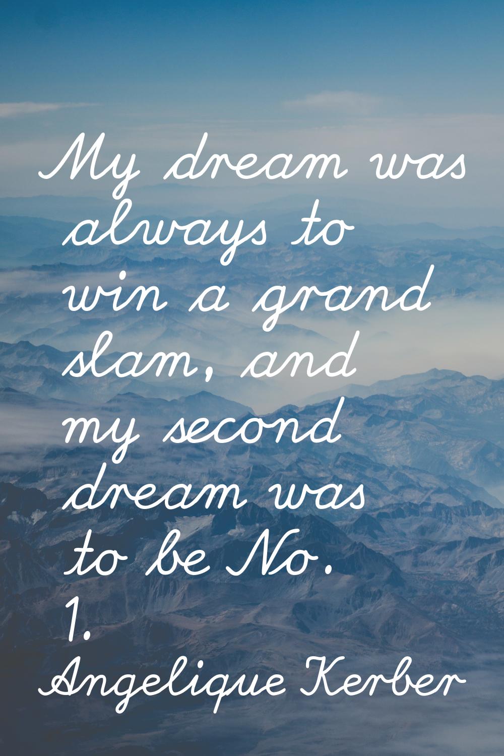 My dream was always to win a grand slam, and my second dream was to be No. 1.