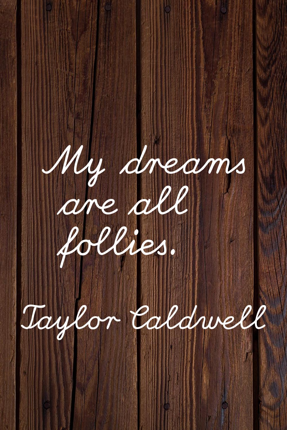 My dreams are all follies.