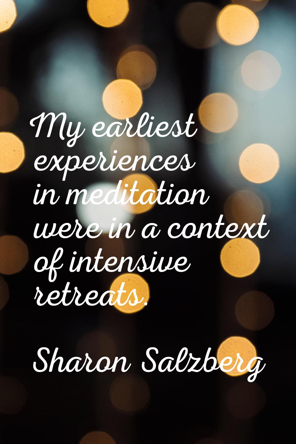 My earliest experiences in meditation were in a context of intensive retreats.