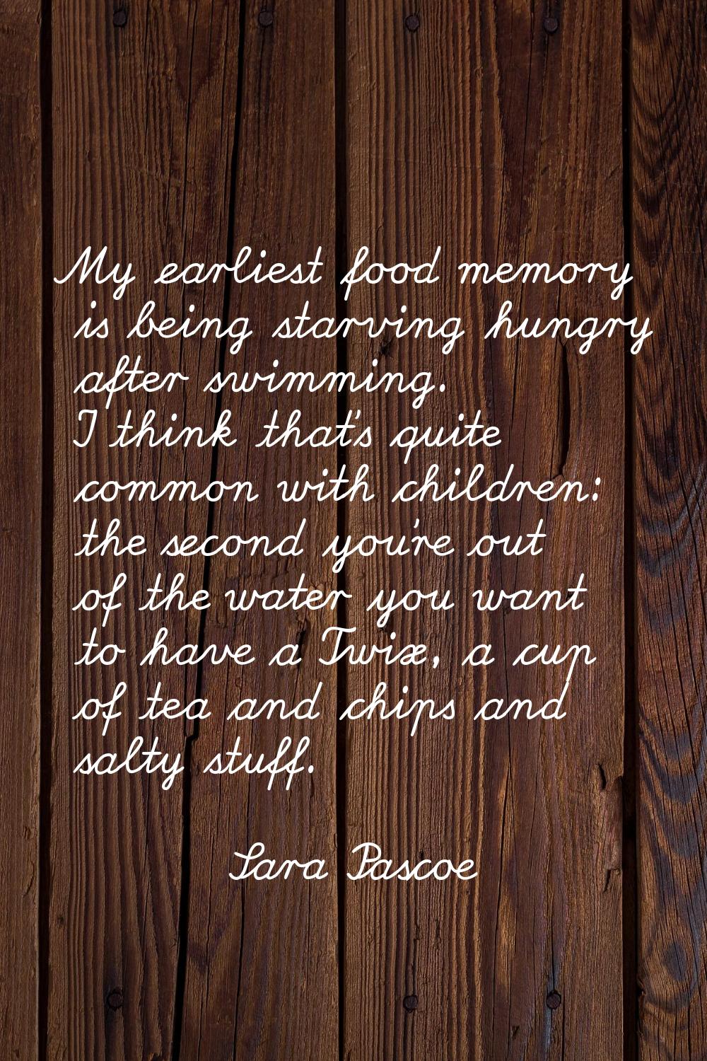 My earliest food memory is being starving hungry after swimming. I think that's quite common with c