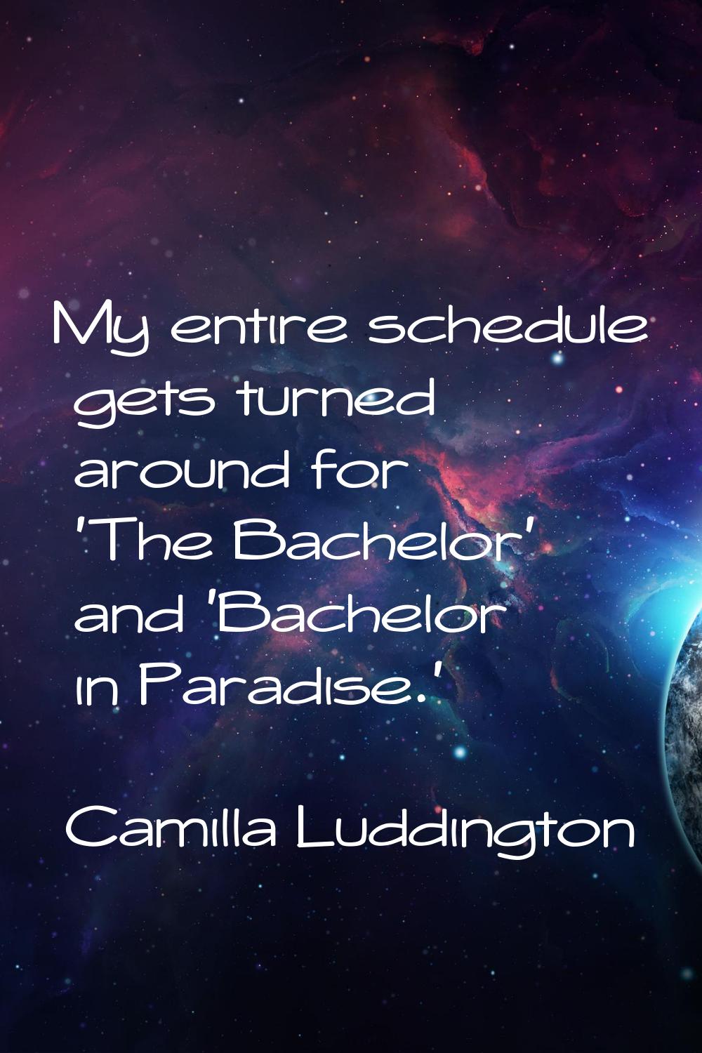 My entire schedule gets turned around for 'The Bachelor' and 'Bachelor in Paradise.'
