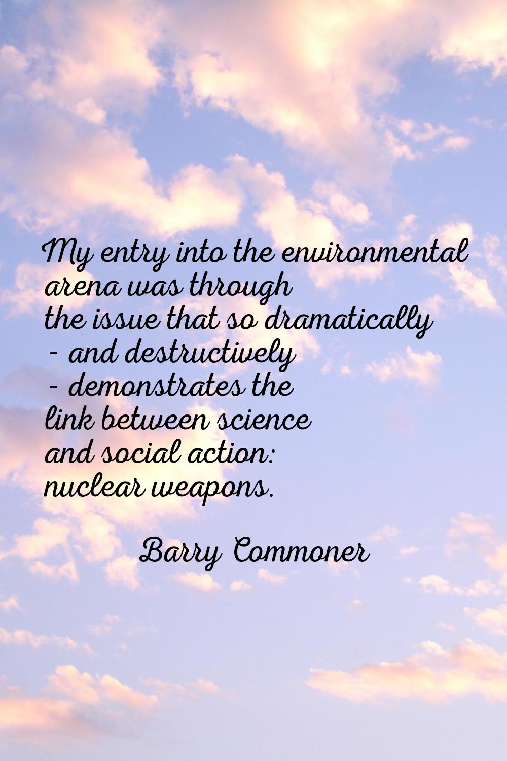 My entry into the environmental arena was through the issue that so dramatically - and destructivel