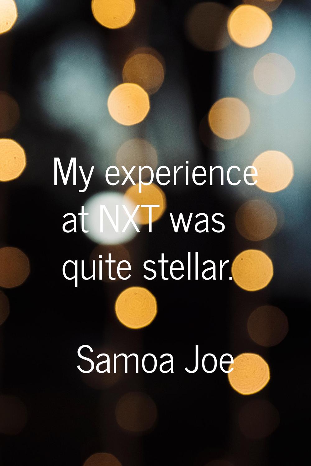 My experience at NXT was quite stellar.