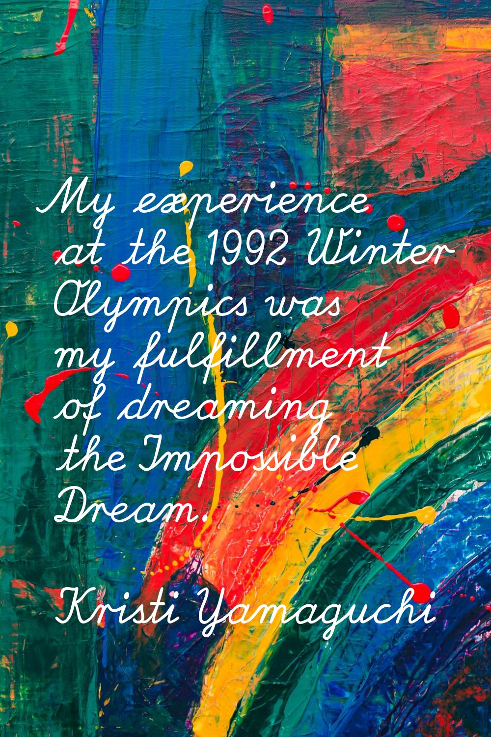 My experience at the 1992 Winter Olympics was my fulfillment of dreaming the Impossible Dream.