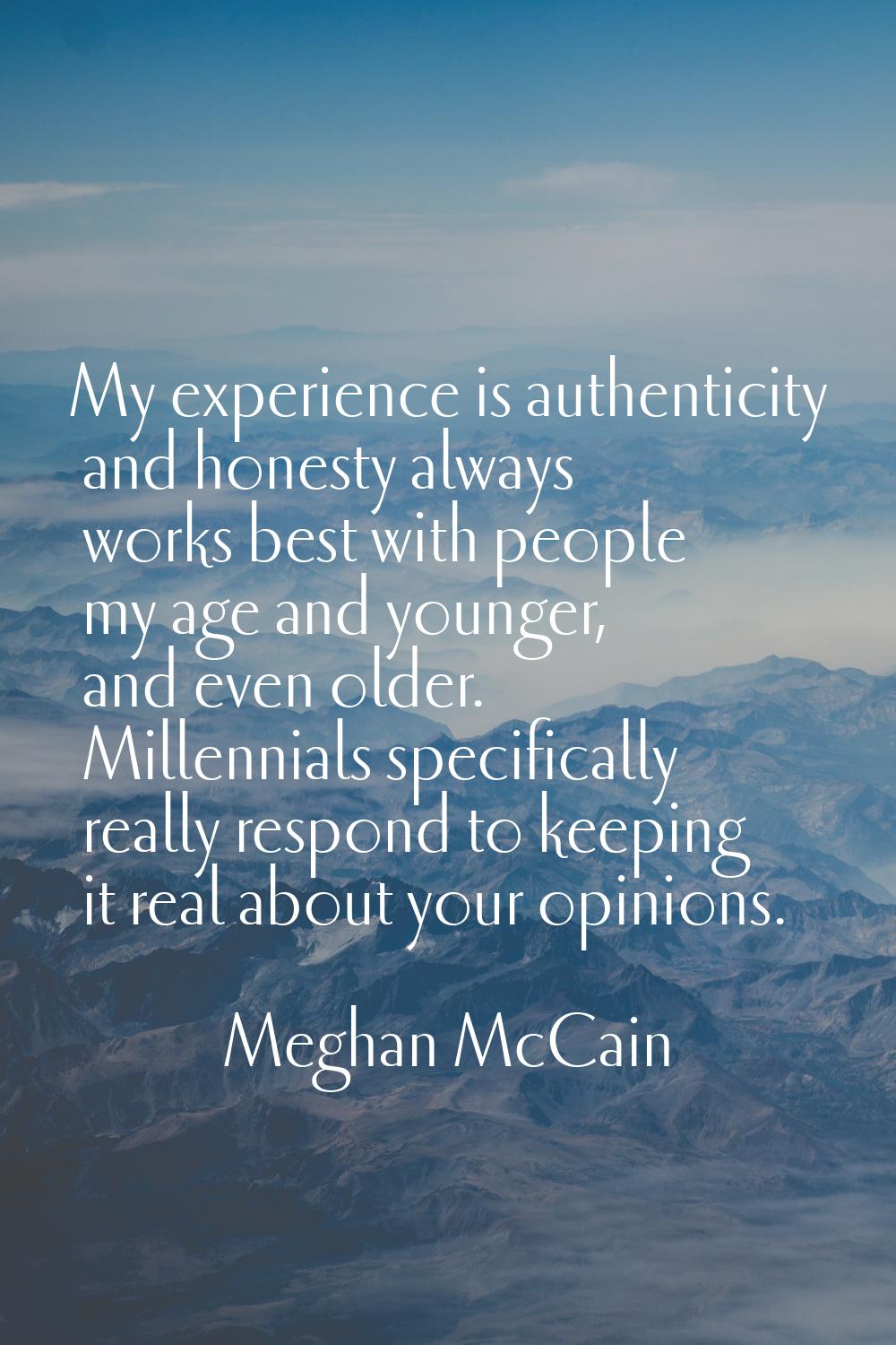 My experience is authenticity and honesty always works best with people my age and younger, and eve