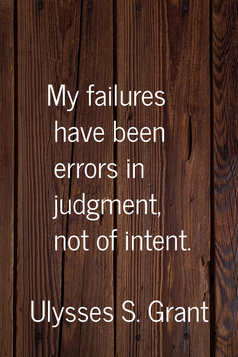My failures have been errors in judgment, not of intent.