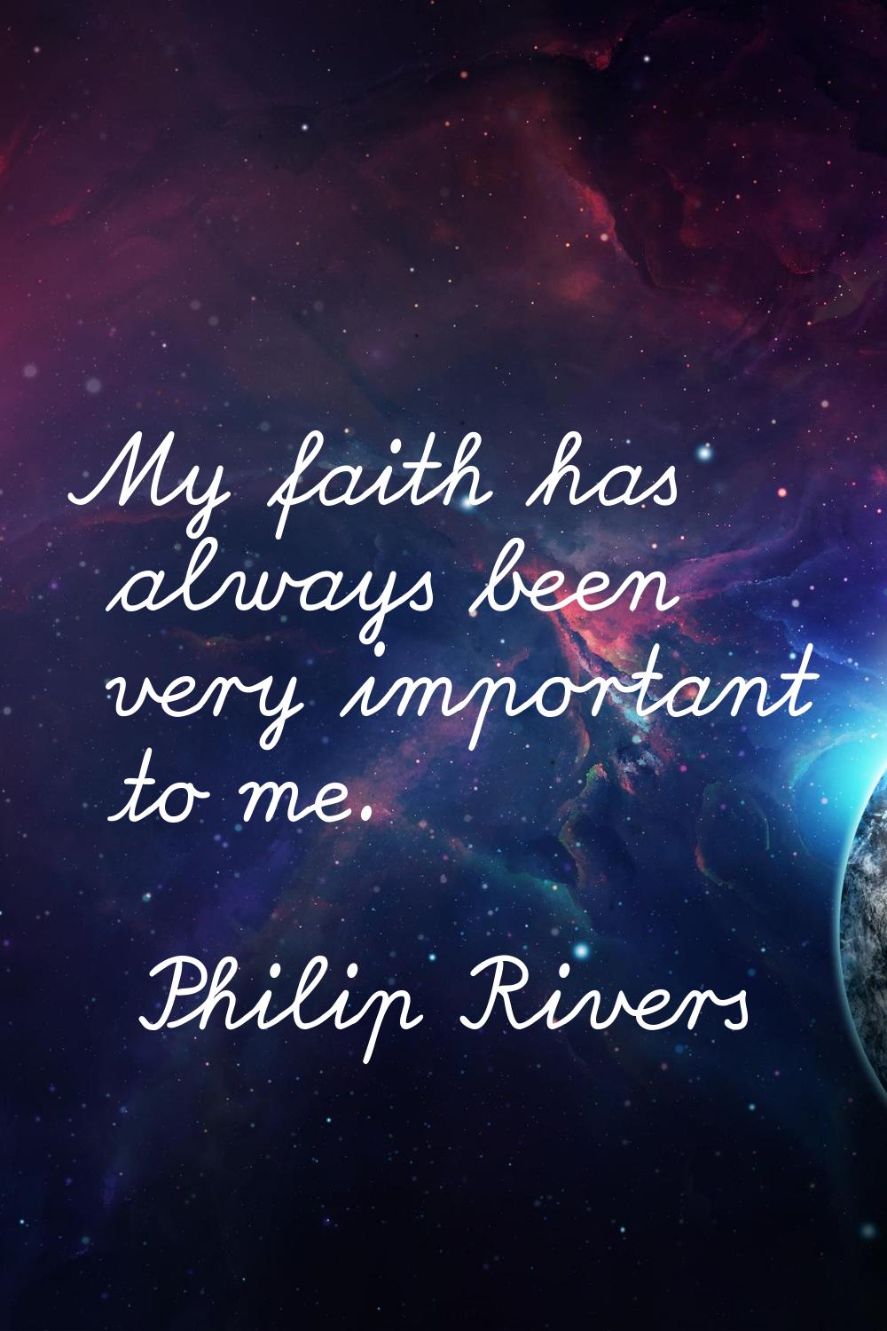 My faith has always been very important to me.