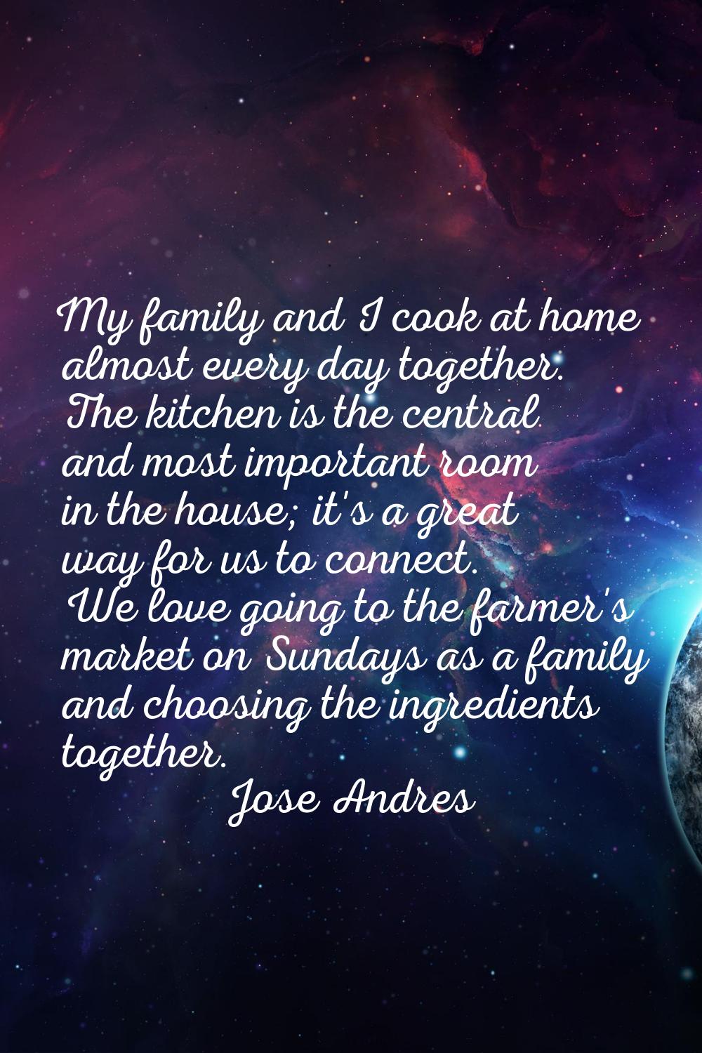 My family and I cook at home almost every day together. The kitchen is the central and most importa