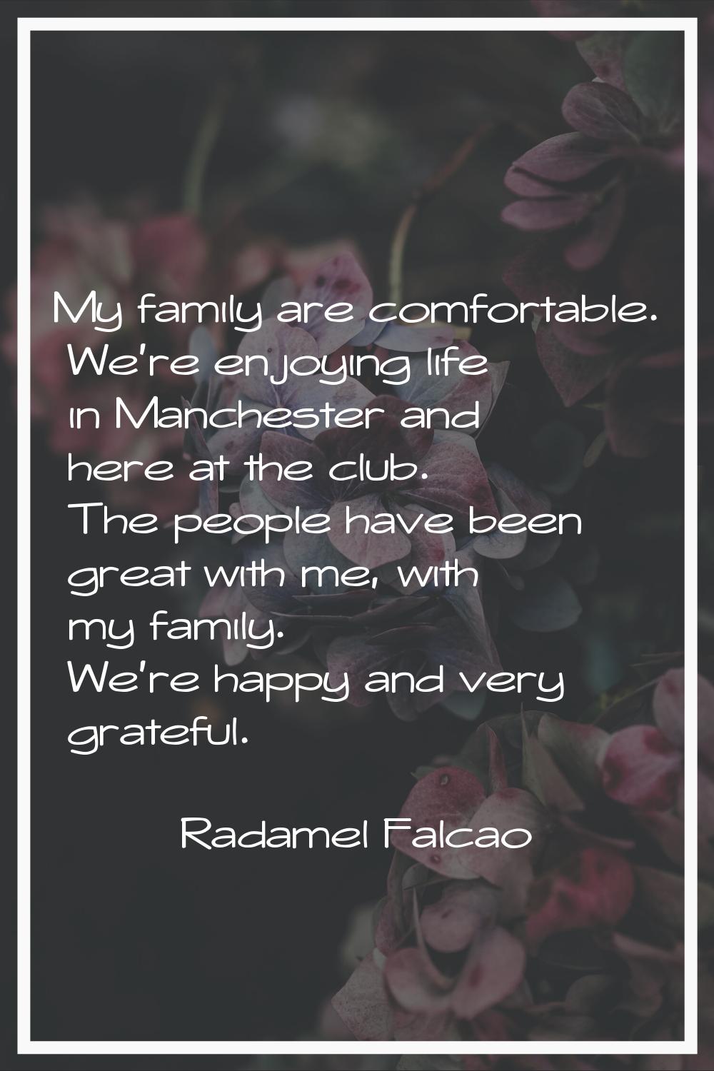 My family are comfortable. We're enjoying life in Manchester and here at the club. The people have 