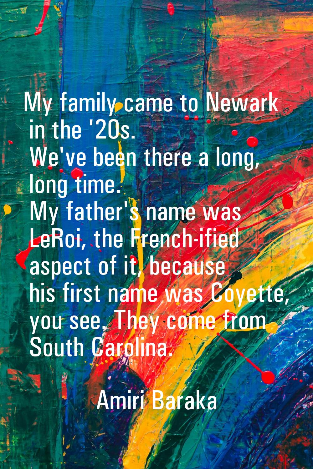My family came to Newark in the '20s. We've been there a long, long time. My father's name was LeRo