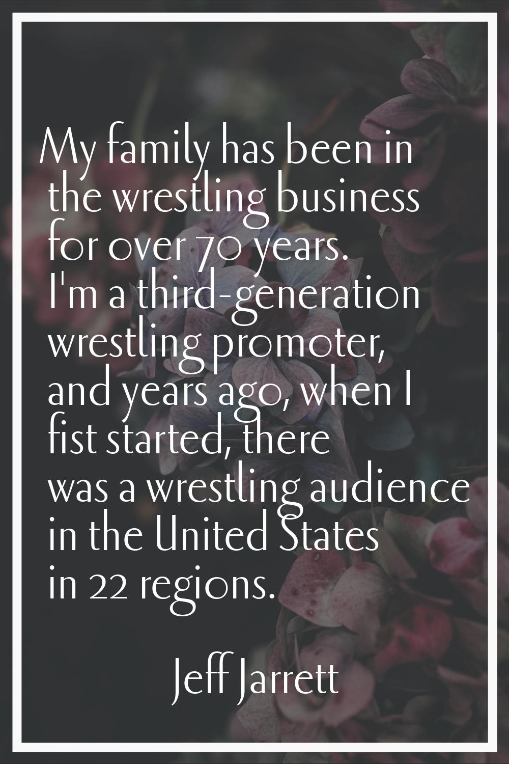 My family has been in the wrestling business for over 70 years. I'm a third-generation wrestling pr