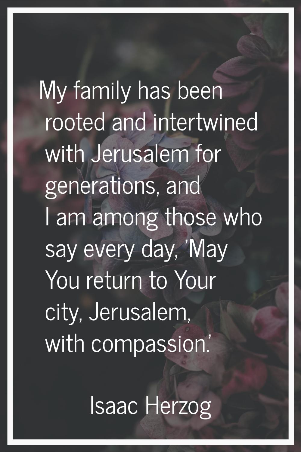 My family has been rooted and intertwined with Jerusalem for generations, and I am among those who 
