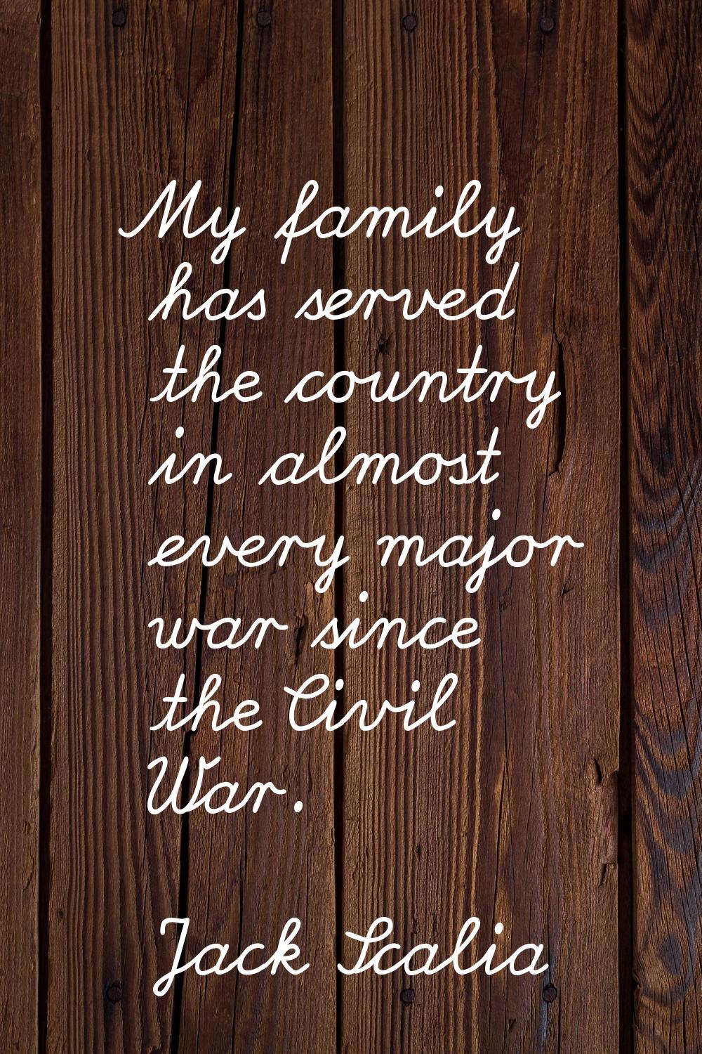 My family has served the country in almost every major war since the Civil War.