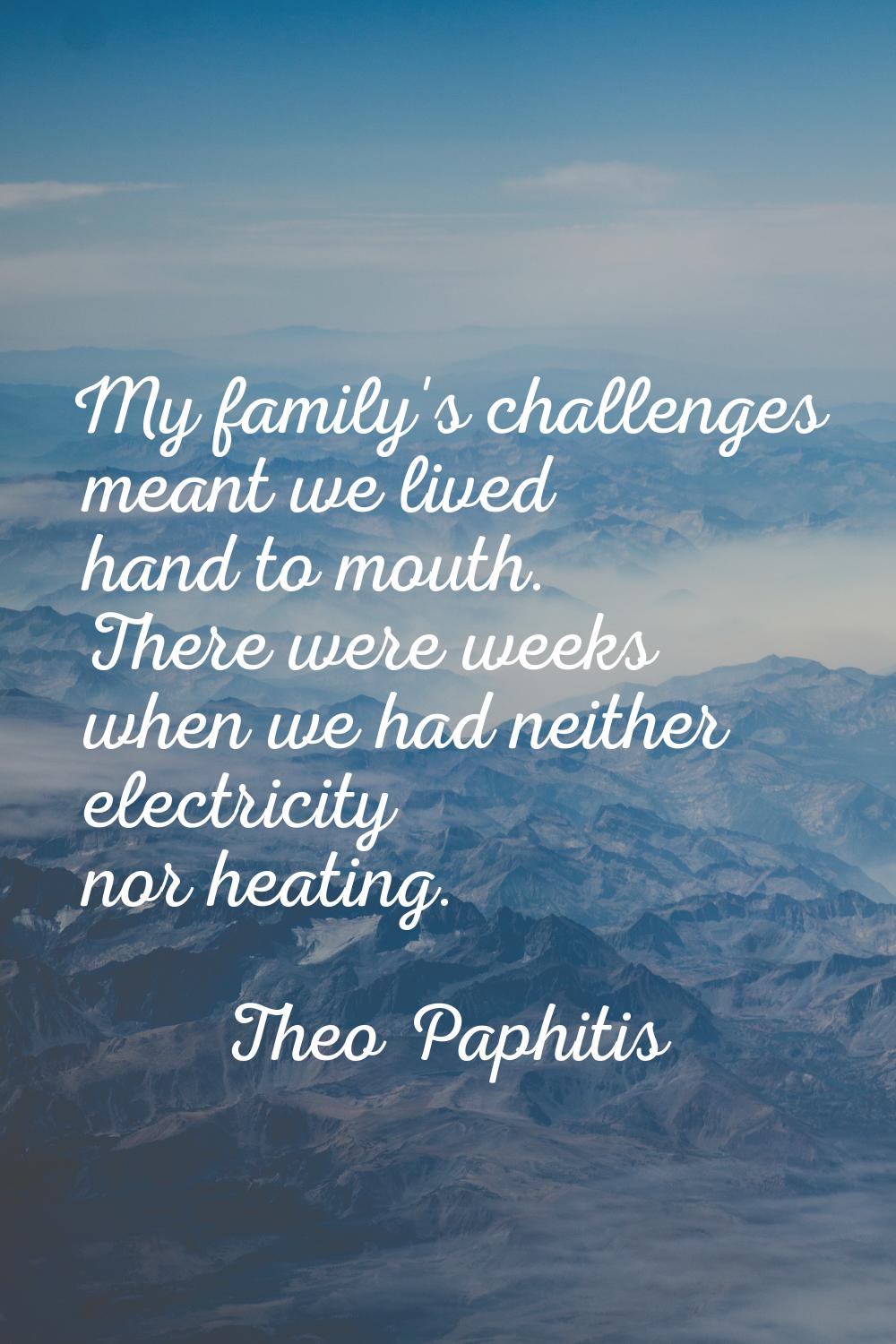 My family's challenges meant we lived hand to mouth. There were weeks when we had neither electrici