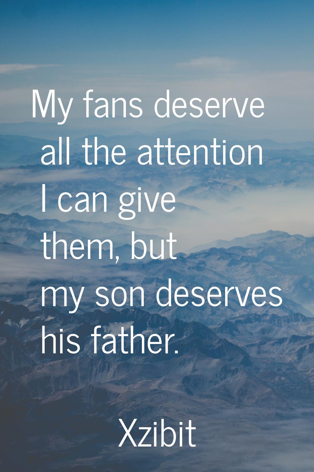 My fans deserve all the attention I can give them, but my son deserves his father.