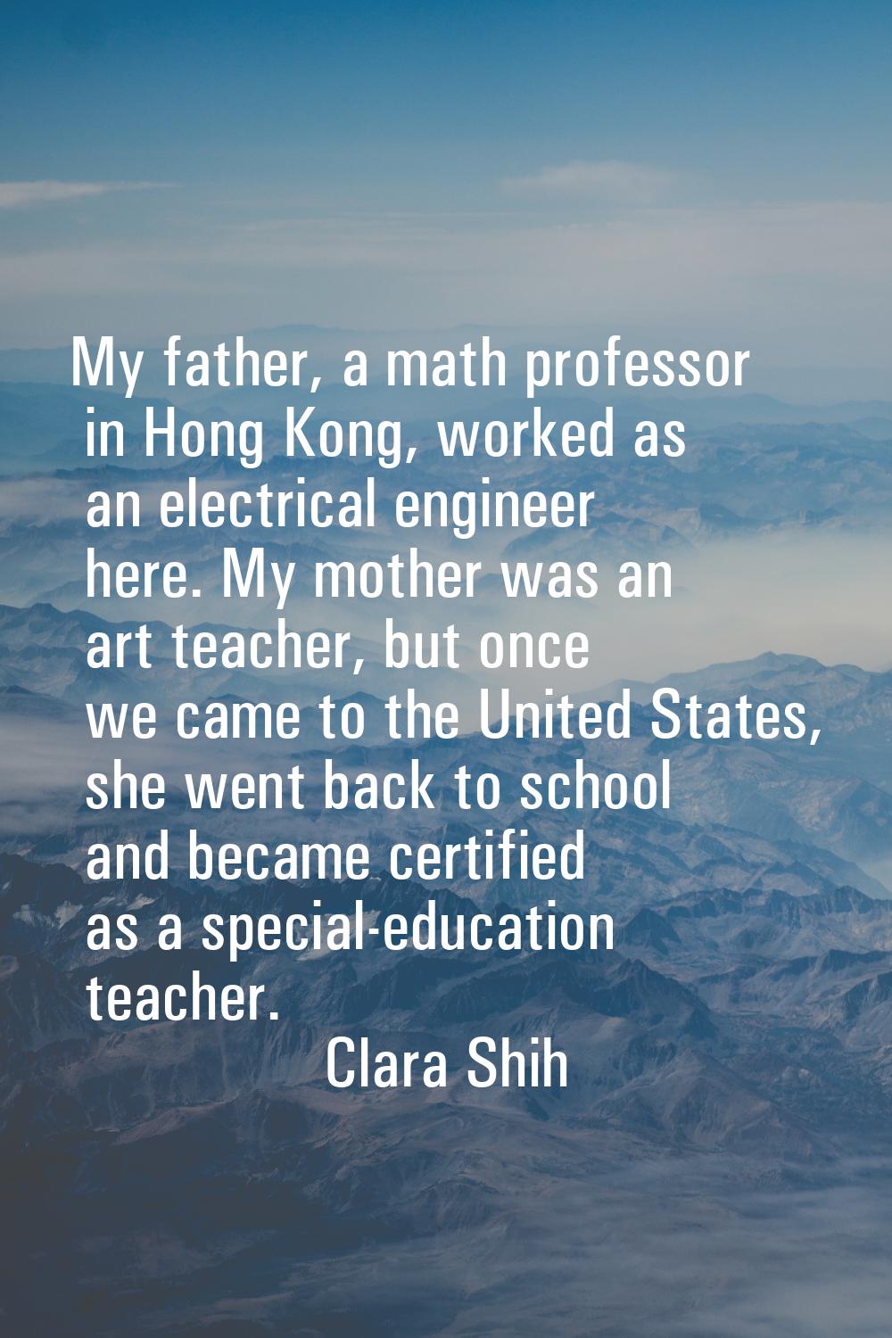 My father, a math professor in Hong Kong, worked as an electrical engineer here. My mother was an a