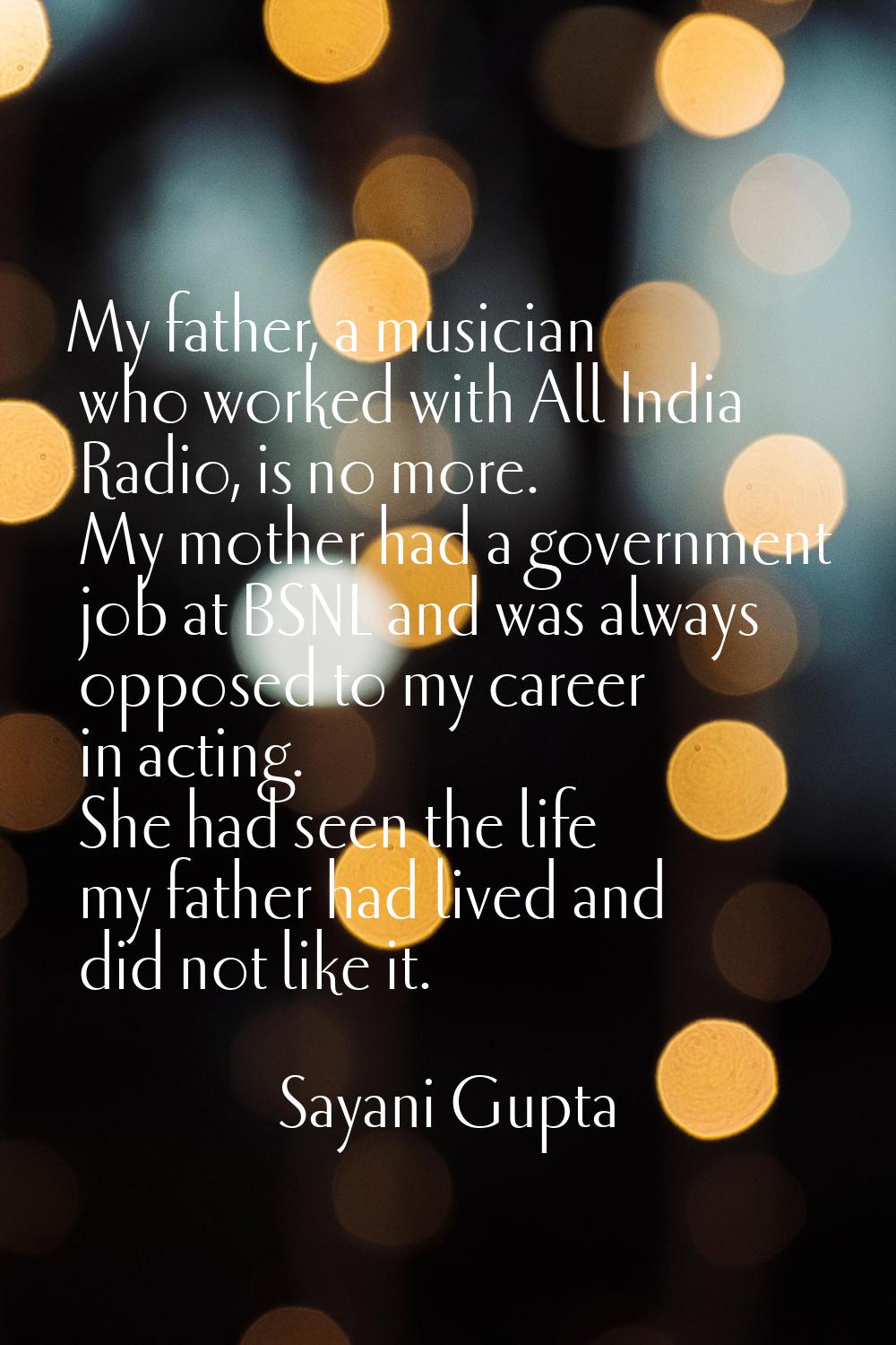 My father, a musician who worked with All India Radio, is no more. My mother had a government job a
