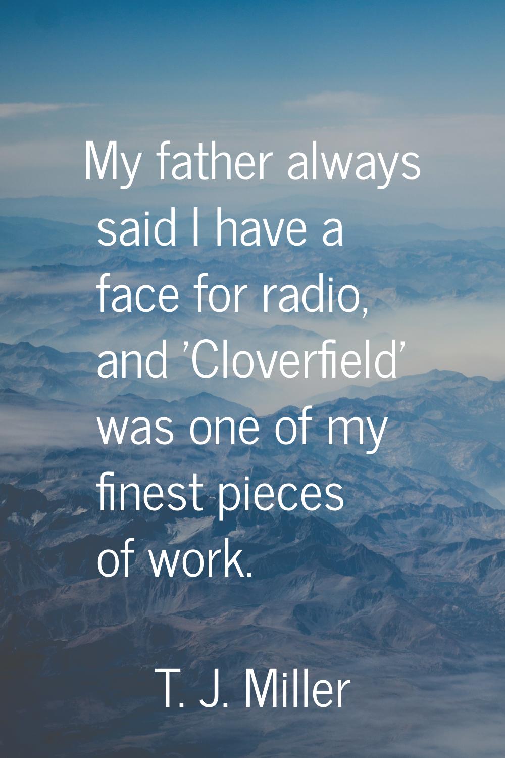 My father always said I have a face for radio, and 'Cloverfield' was one of my finest pieces of wor