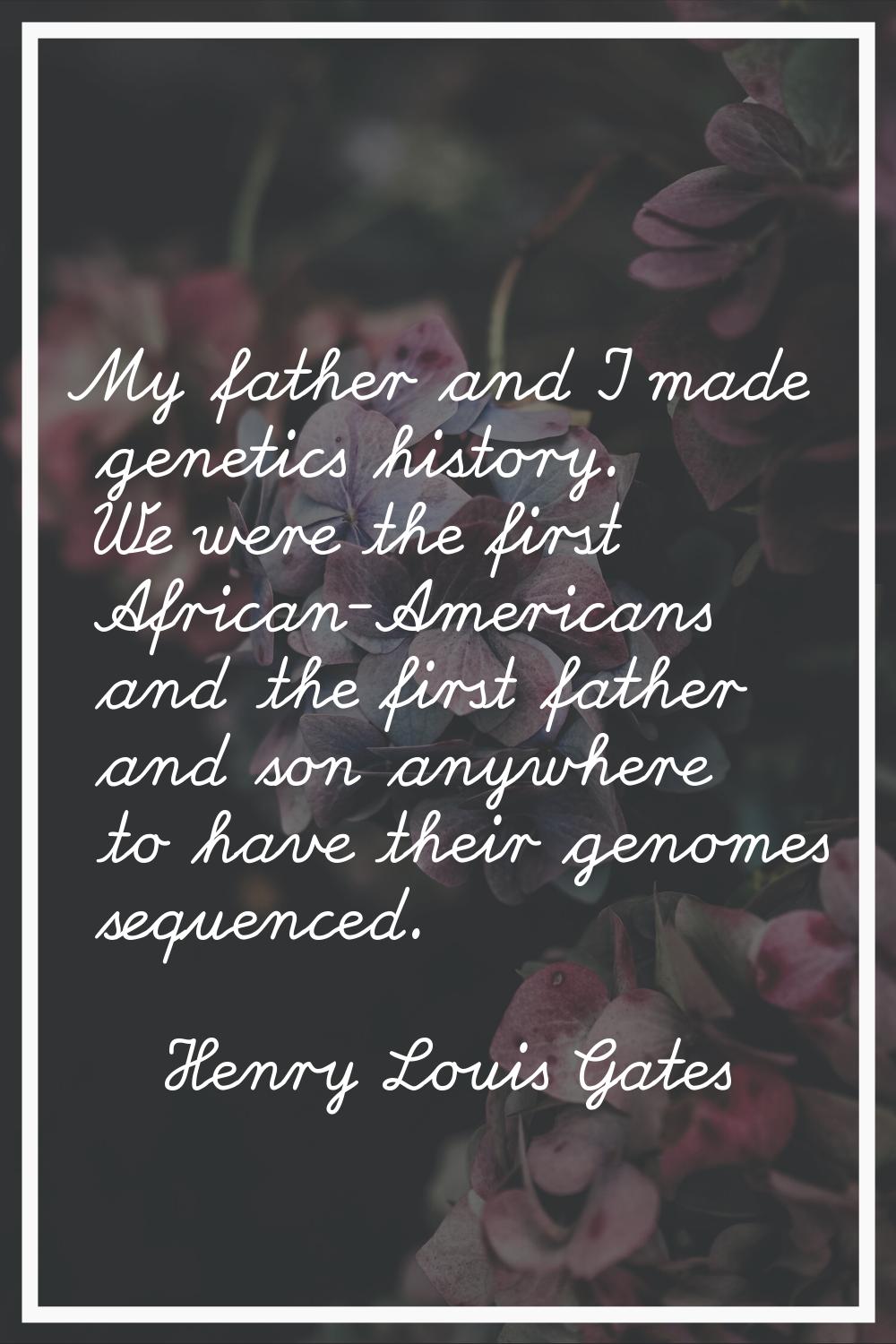 My father and I made genetics history. We were the first African-Americans and the first father and