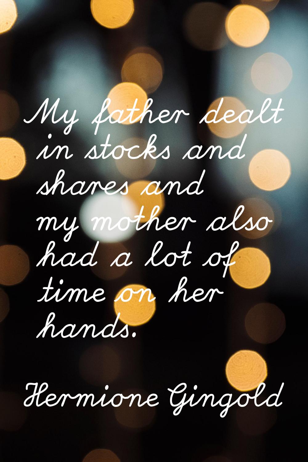 My father dealt in stocks and shares and my mother also had a lot of time on her hands.