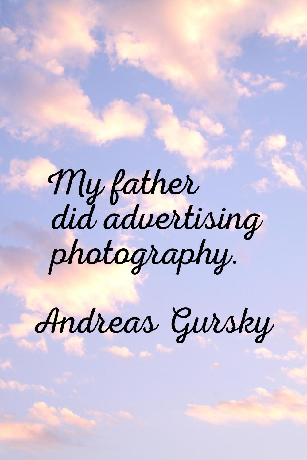 My father did advertising photography.