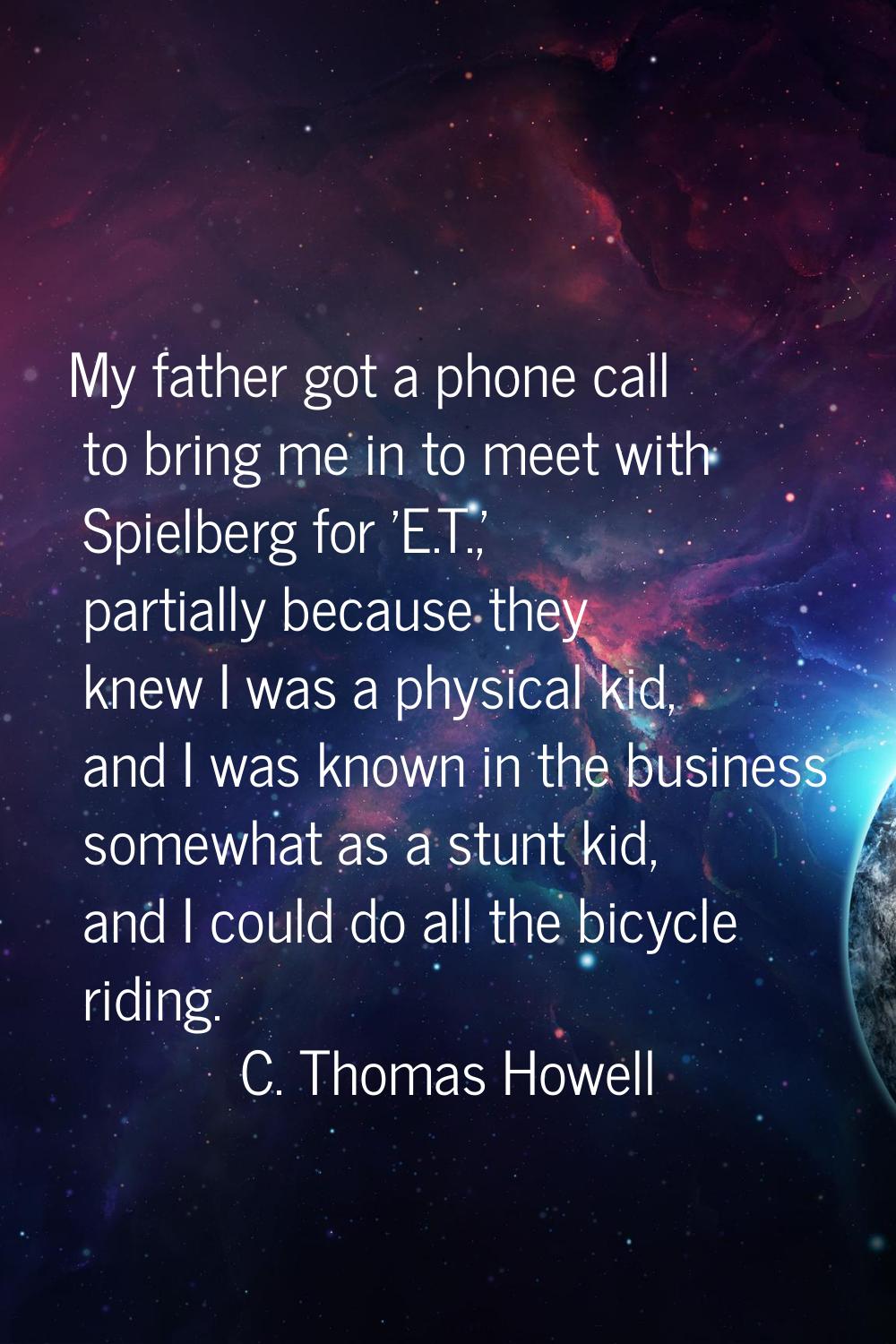 My father got a phone call to bring me in to meet with Spielberg for 'E.T.,' partially because they