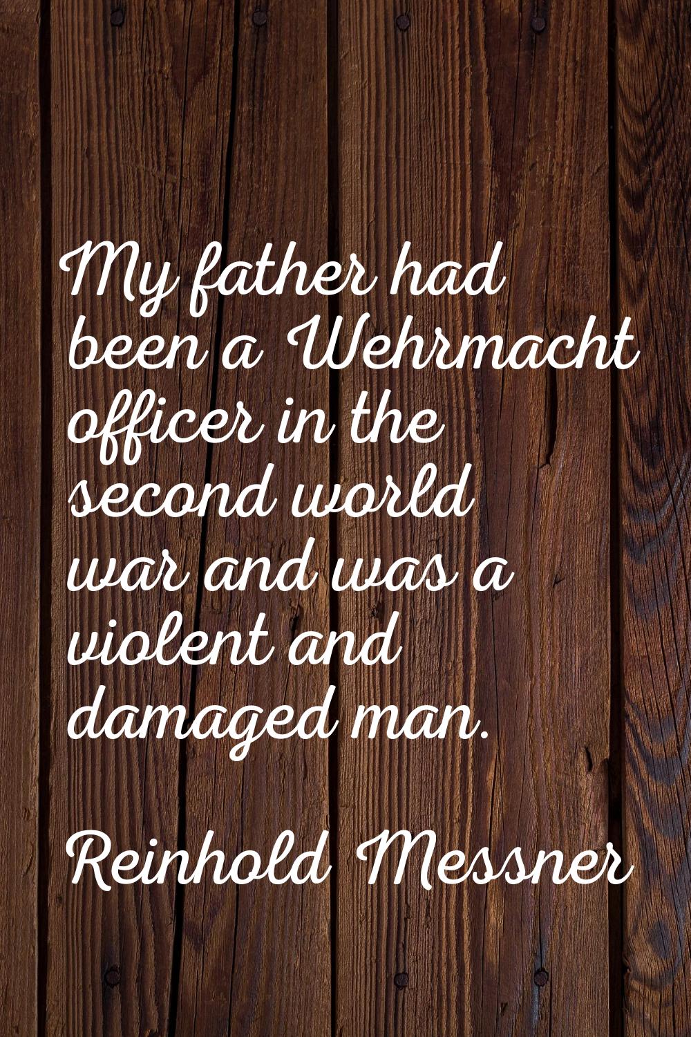My father had been a Wehrmacht officer in the second world war and was a violent and damaged man.
