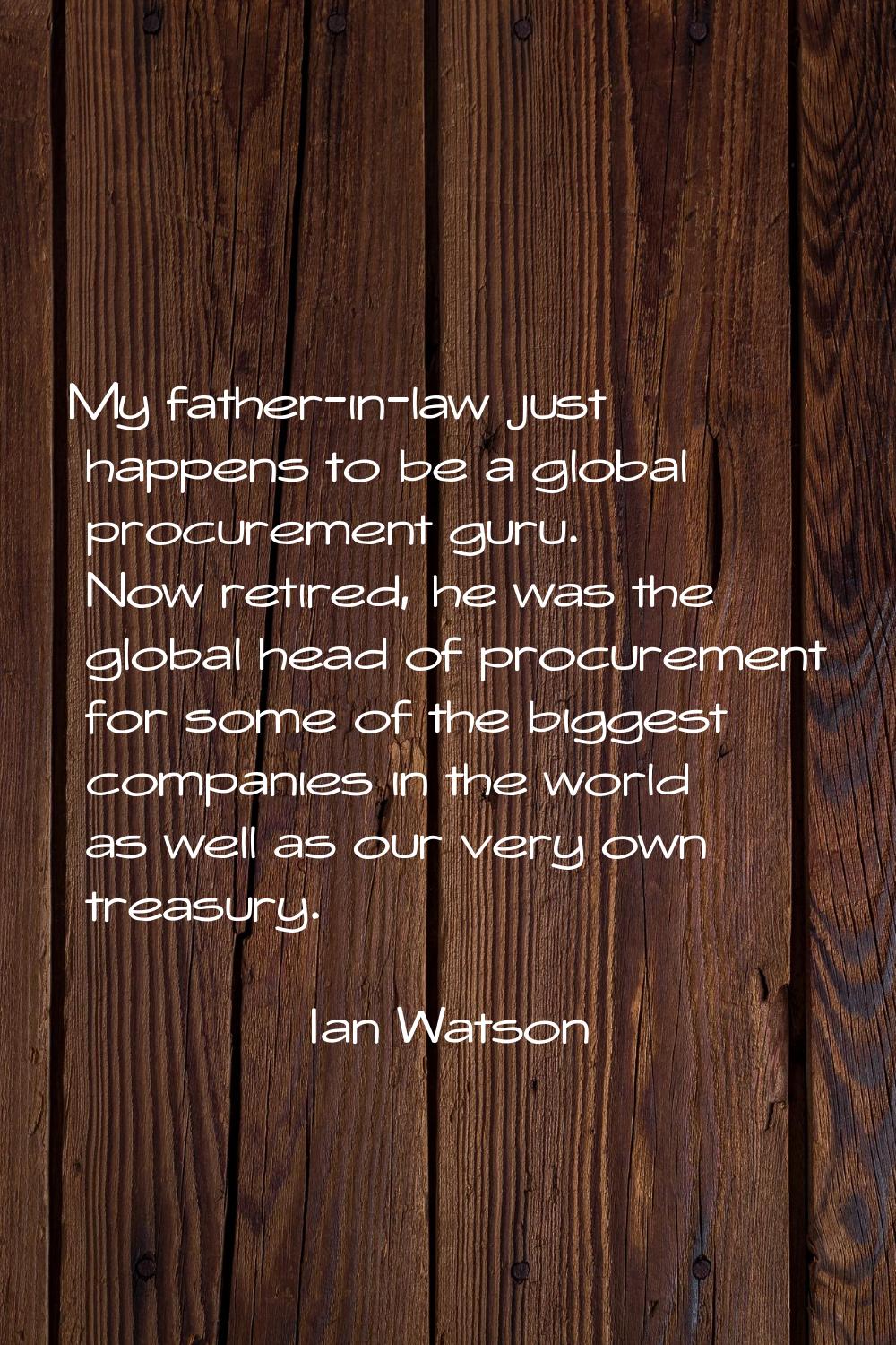 My father-in-law just happens to be a global procurement guru. Now retired, he was the global head 