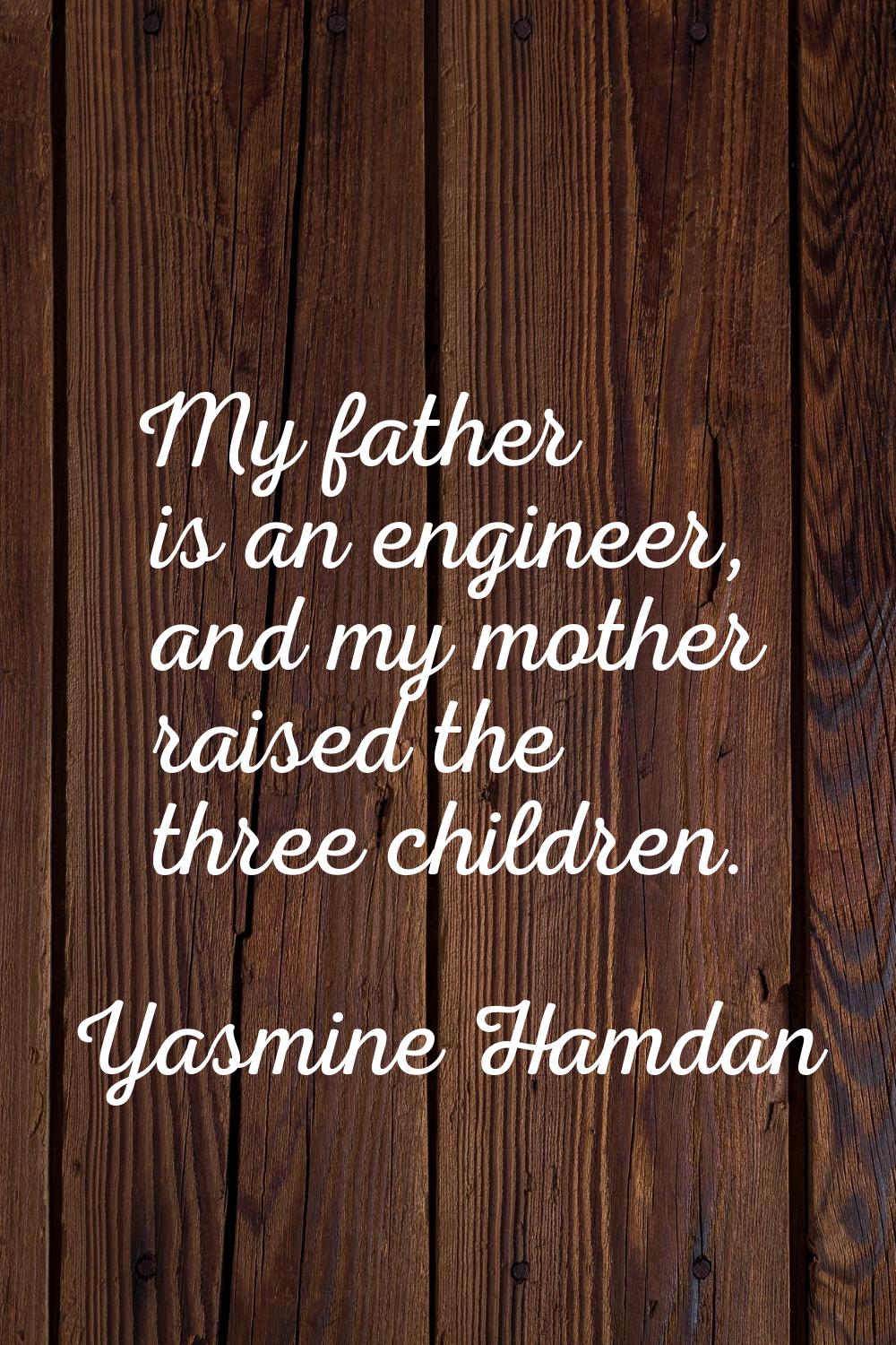 My father is an engineer, and my mother raised the three children.