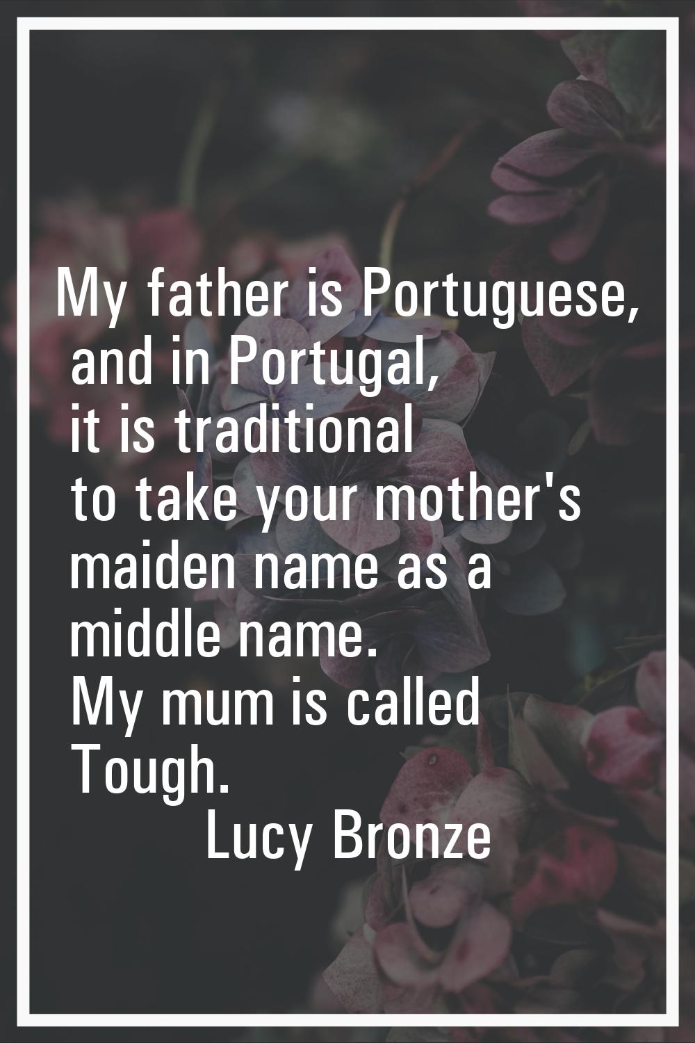 My father is Portuguese, and in Portugal, it is traditional to take your mother's maiden name as a 
