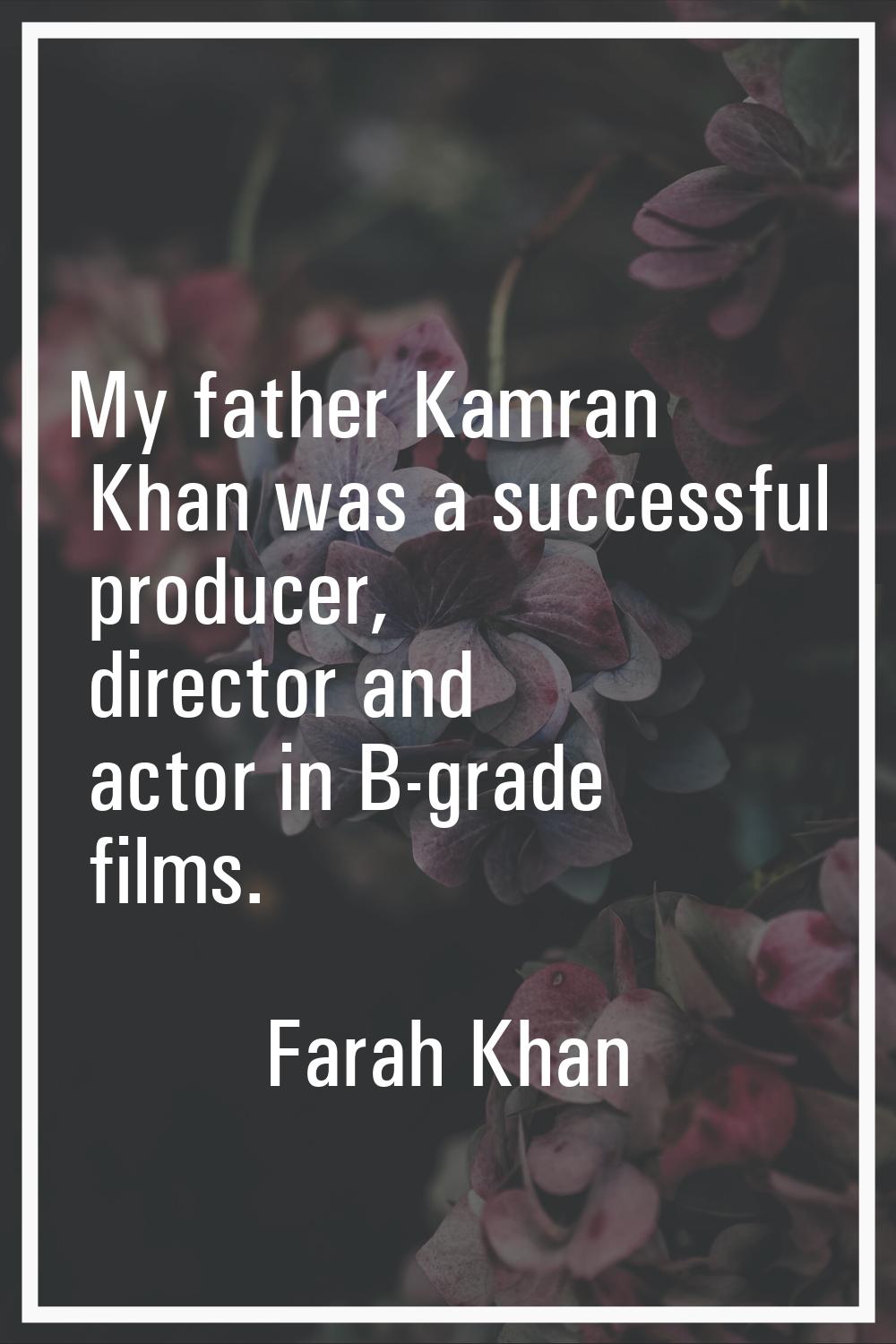My father Kamran Khan was a successful producer, director and actor in B-grade films.