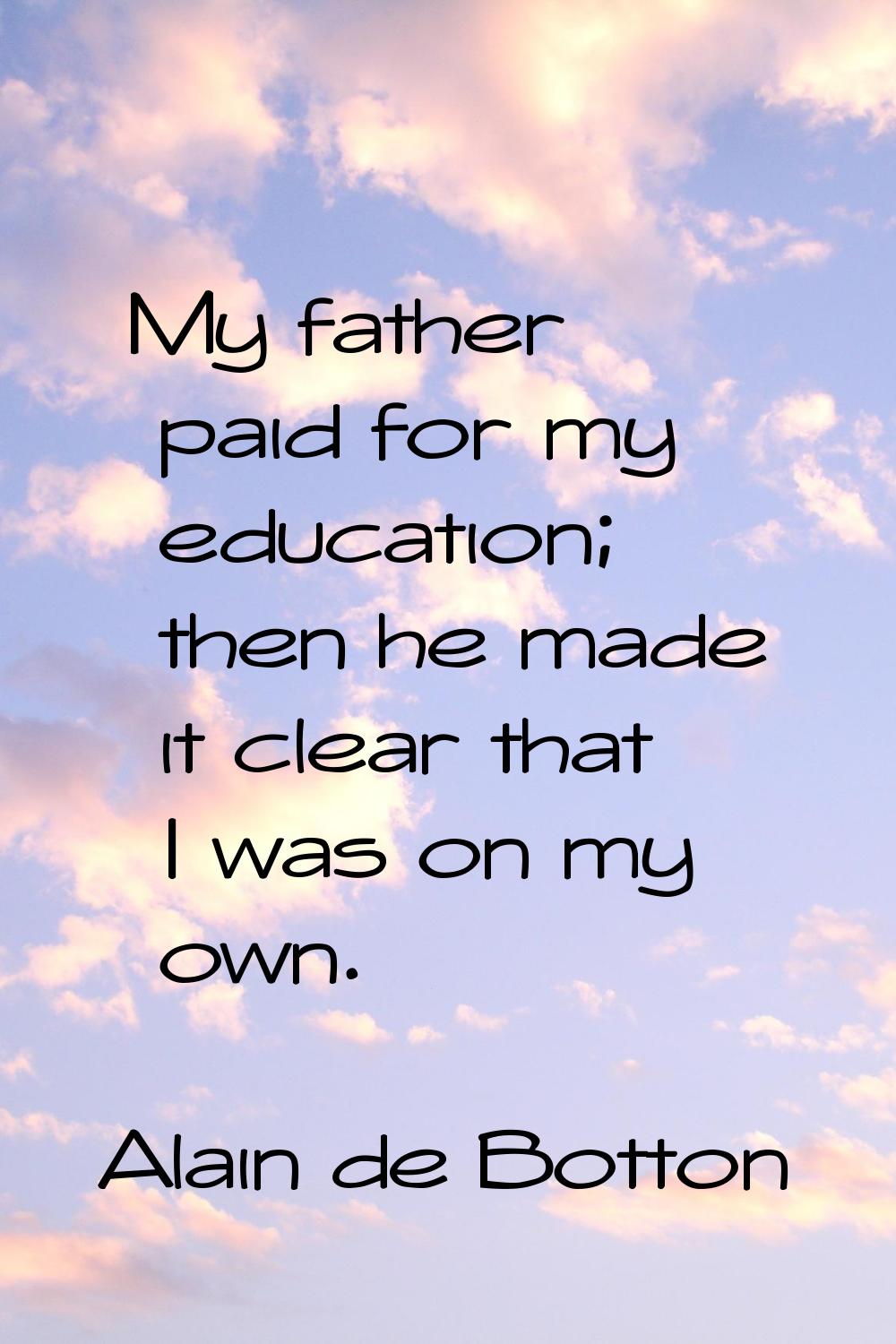 My father paid for my education; then he made it clear that I was on my own.