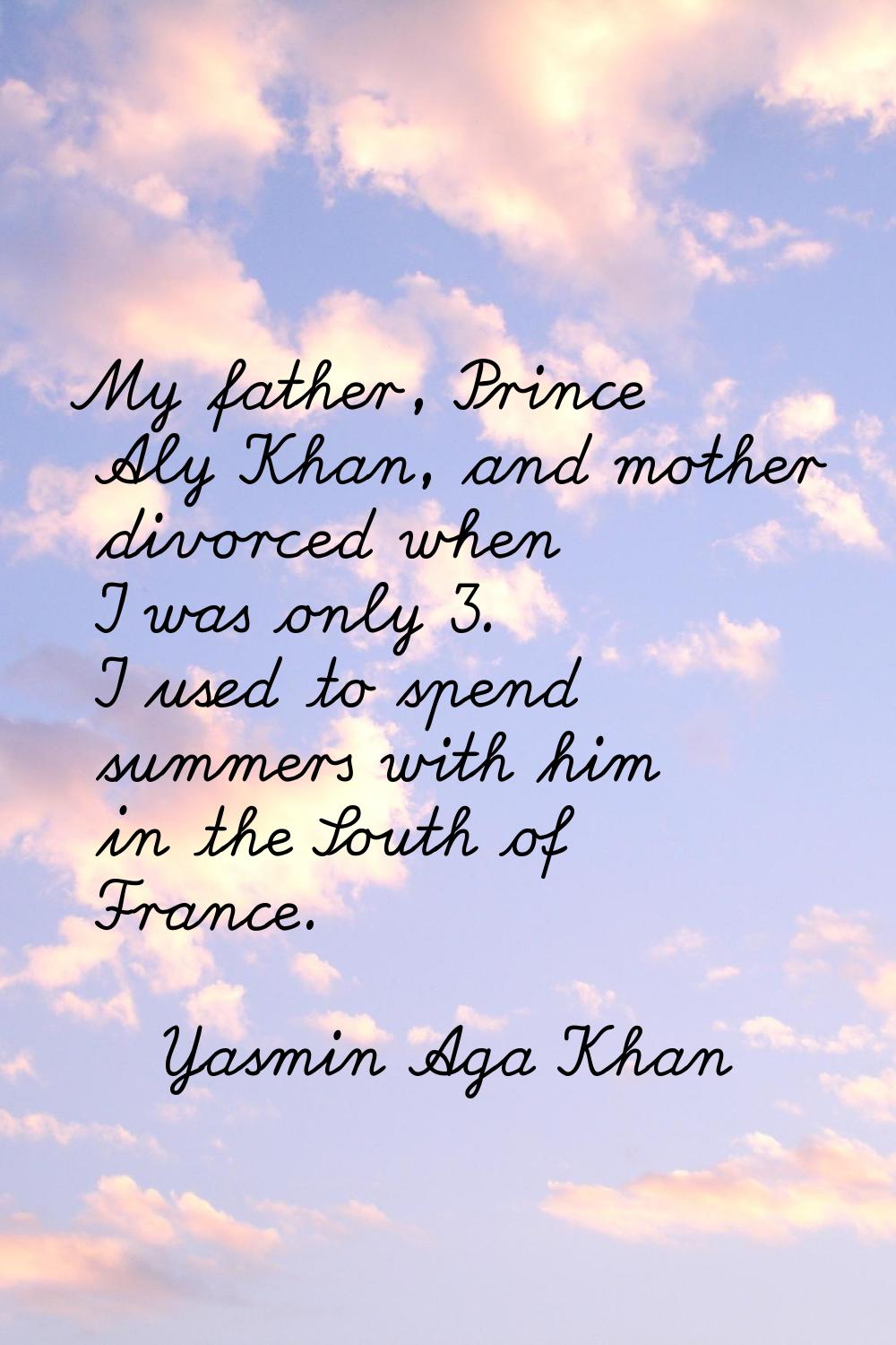My father, Prince Aly Khan, and mother divorced when I was only 3. I used to spend summers with him