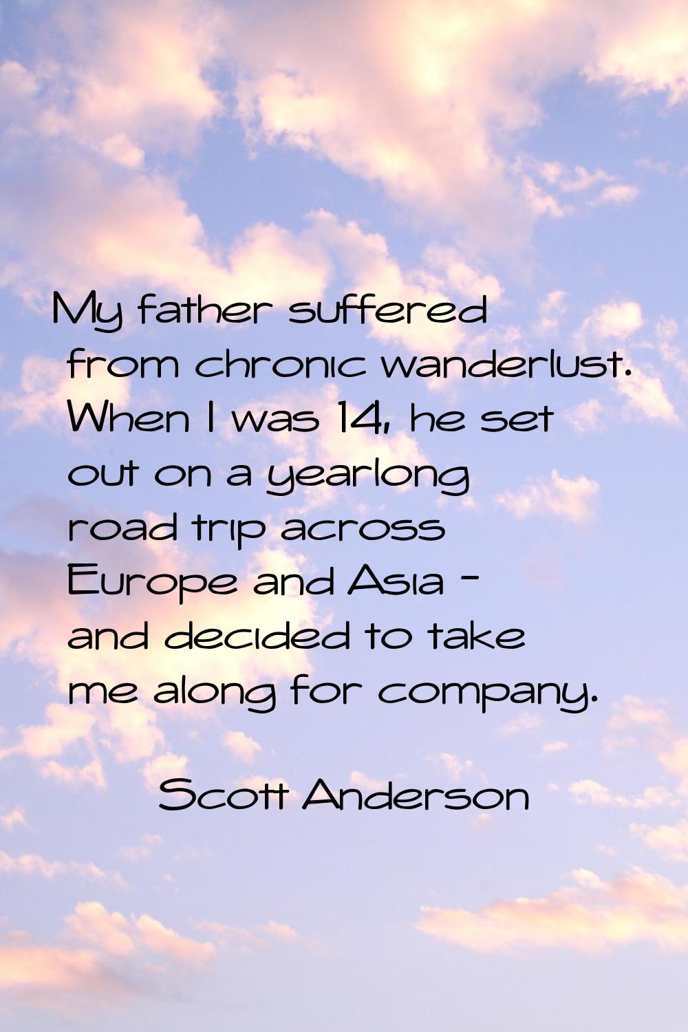 My father suffered from chronic wanderlust. When I was 14, he set out on a yearlong road trip acros