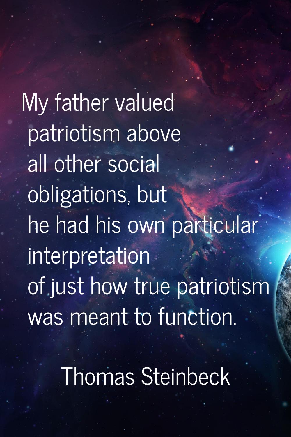 My father valued patriotism above all other social obligations, but he had his own particular inter