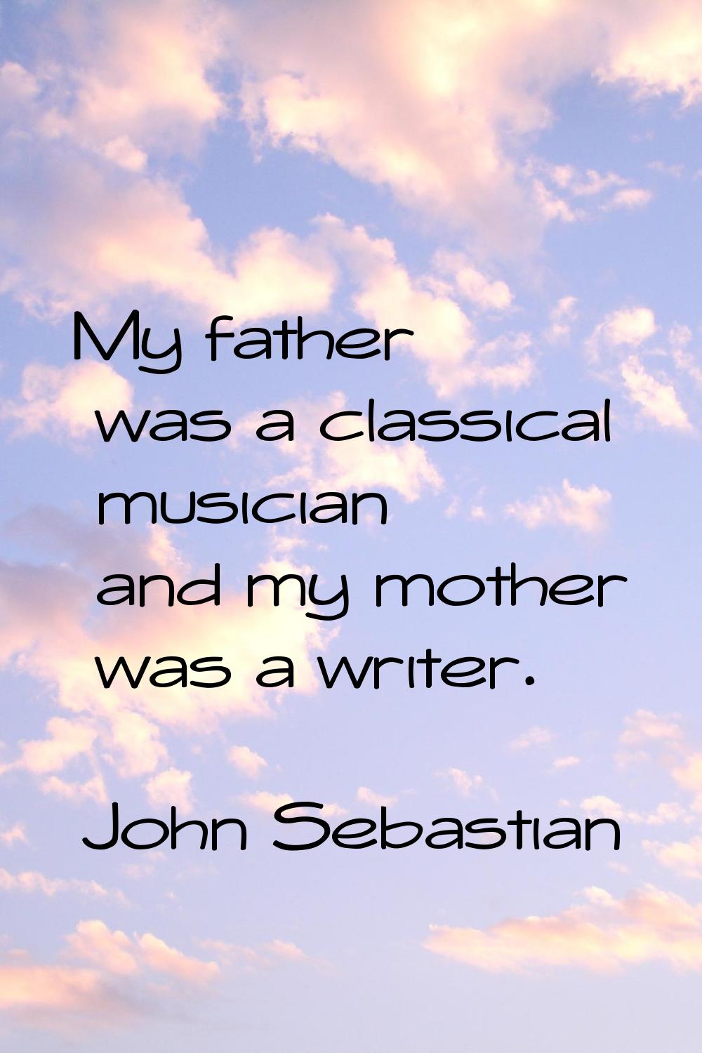My father was a classical musician and my mother was a writer.