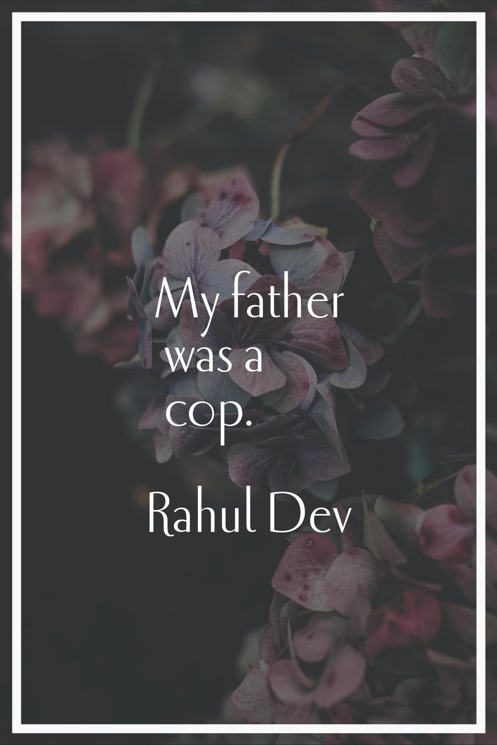My father was a cop.
