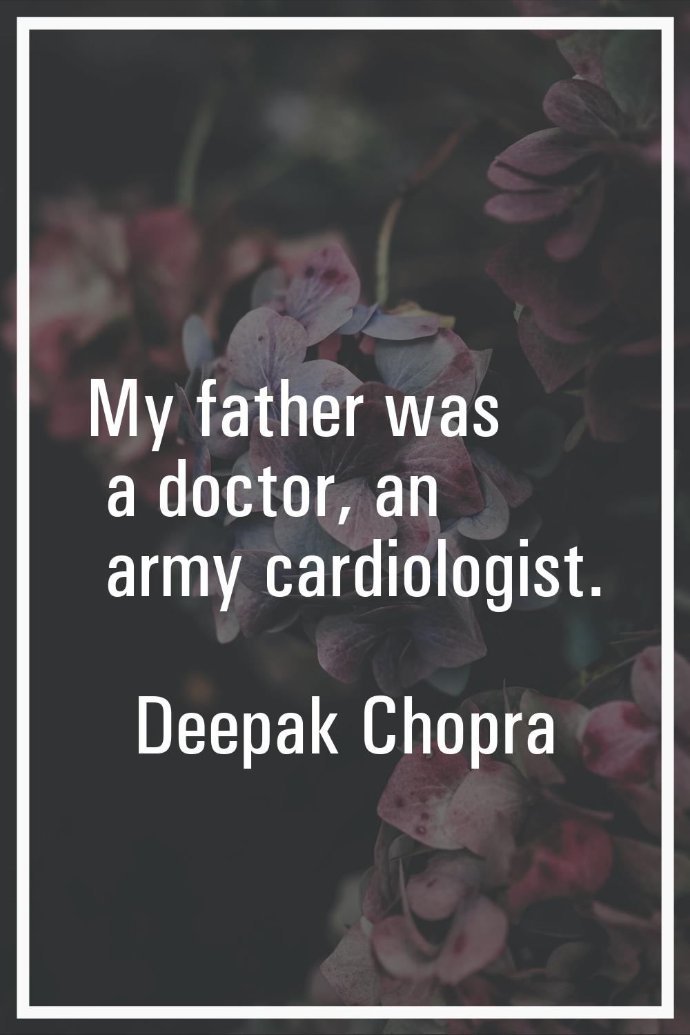 My father was a doctor, an army cardiologist.
