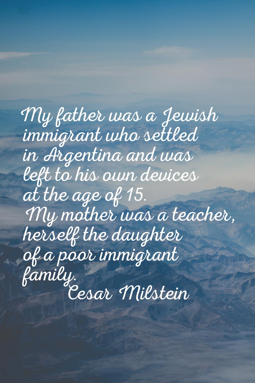 My father was a Jewish immigrant who settled in Argentina and was left to his own devices at the ag