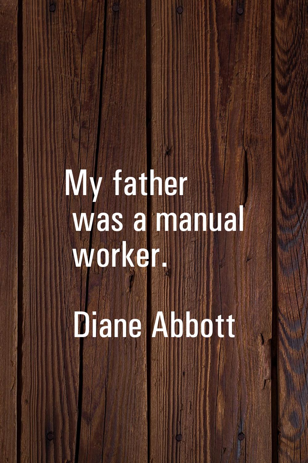My father was a manual worker.