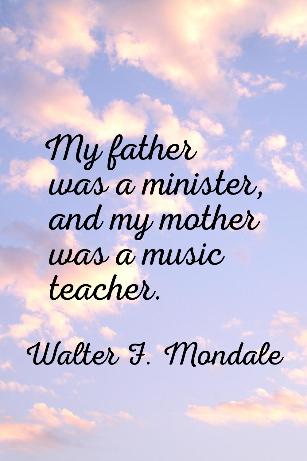 My father was a minister, and my mother was a music teacher.