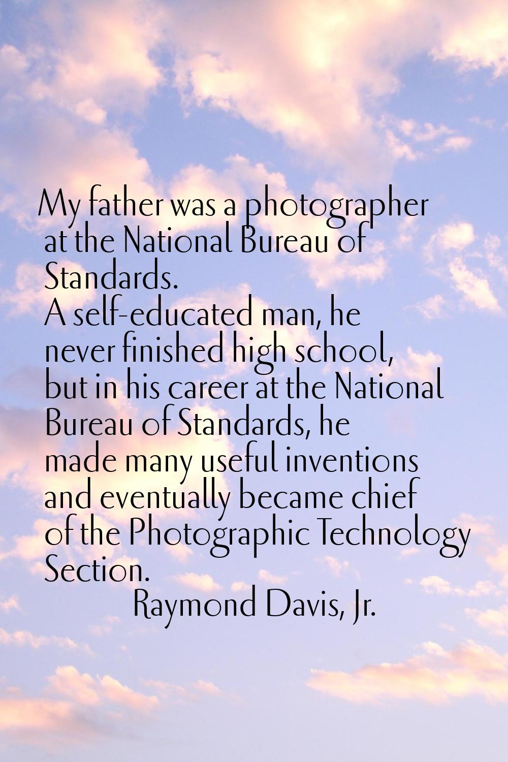 My father was a photographer at the National Bureau of Standards. A self-educated man, he never fin