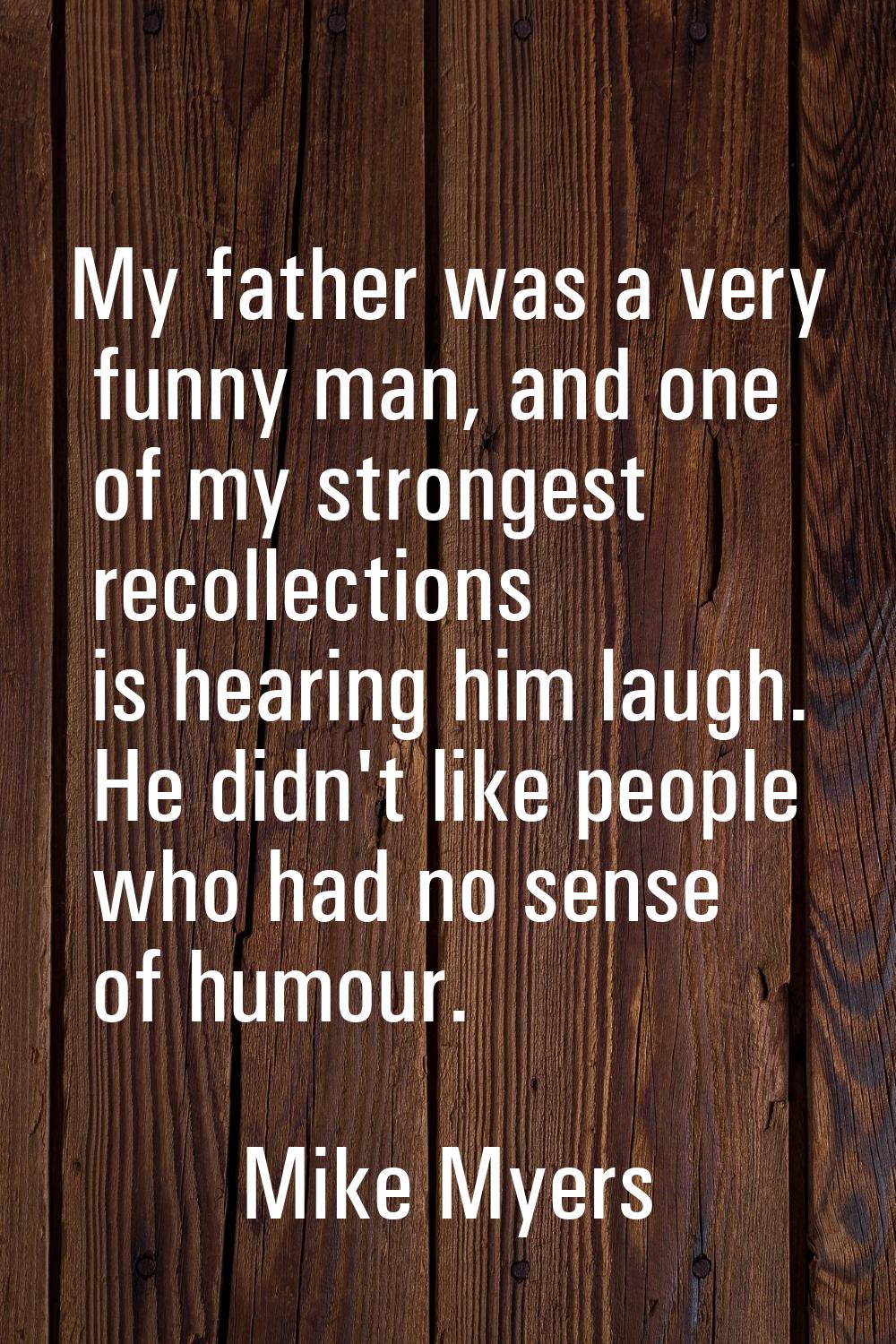 My father was a very funny man, and one of my strongest recollections is hearing him laugh. He didn