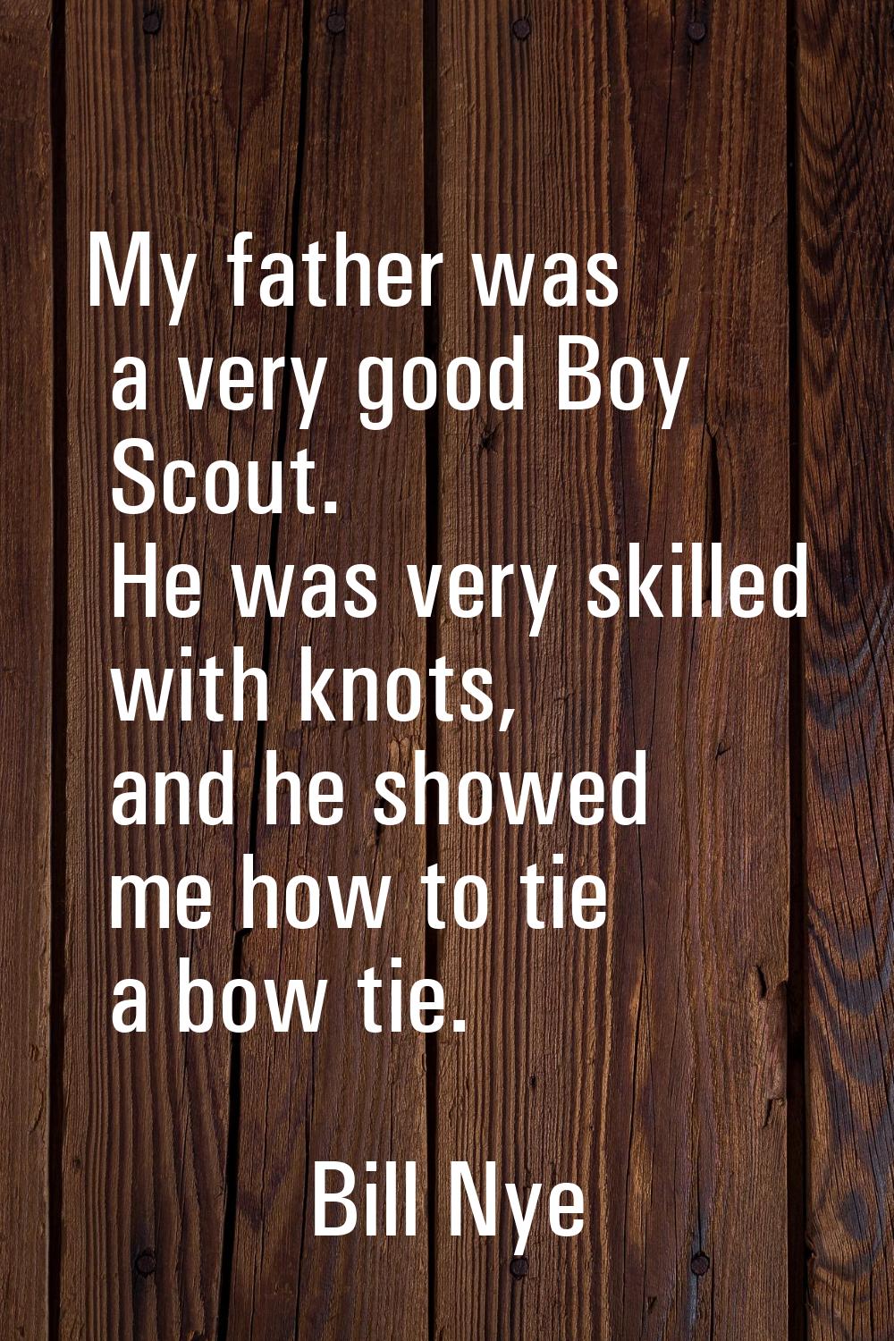 My father was a very good Boy Scout. He was very skilled with knots, and he showed me how to tie a 