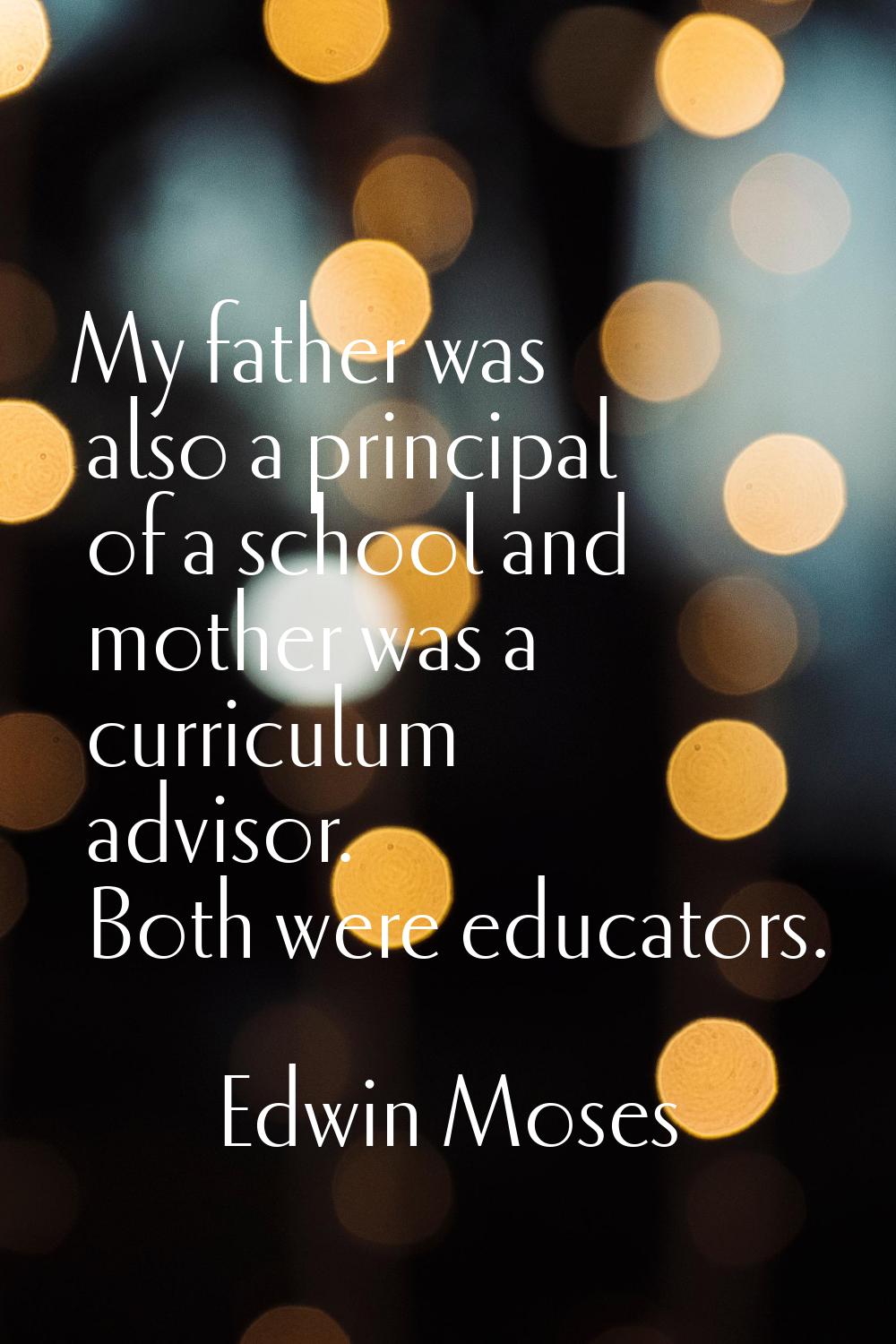 My father was also a principal of a school and mother was a curriculum advisor. Both were educators
