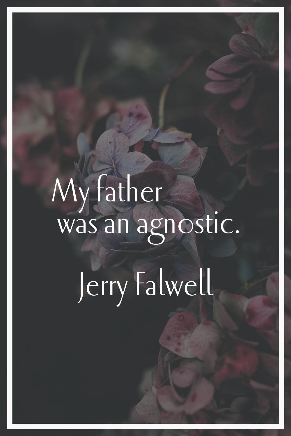 My father was an agnostic.