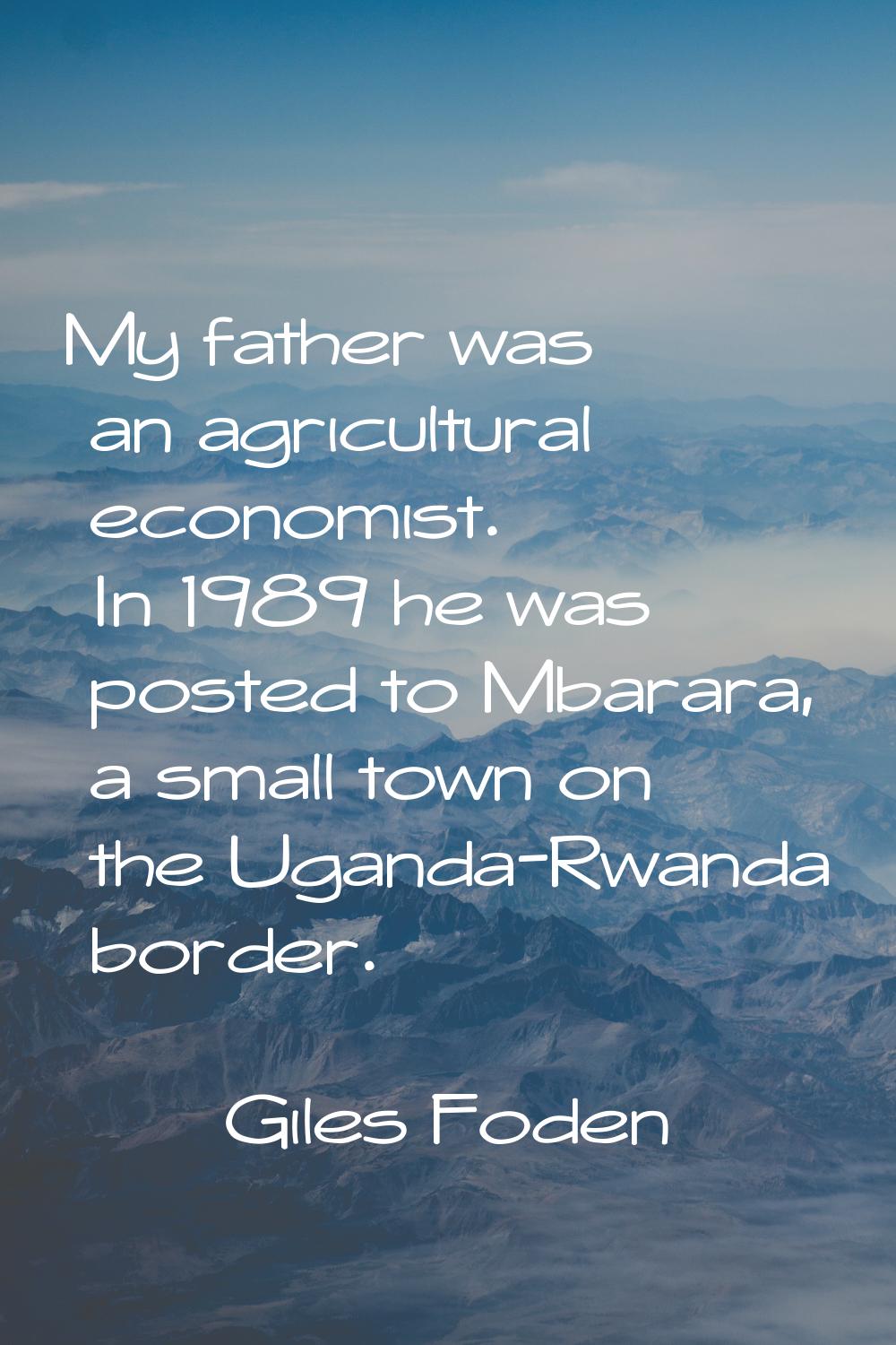 My father was an agricultural economist. In 1989 he was posted to Mbarara, a small town on the Ugan