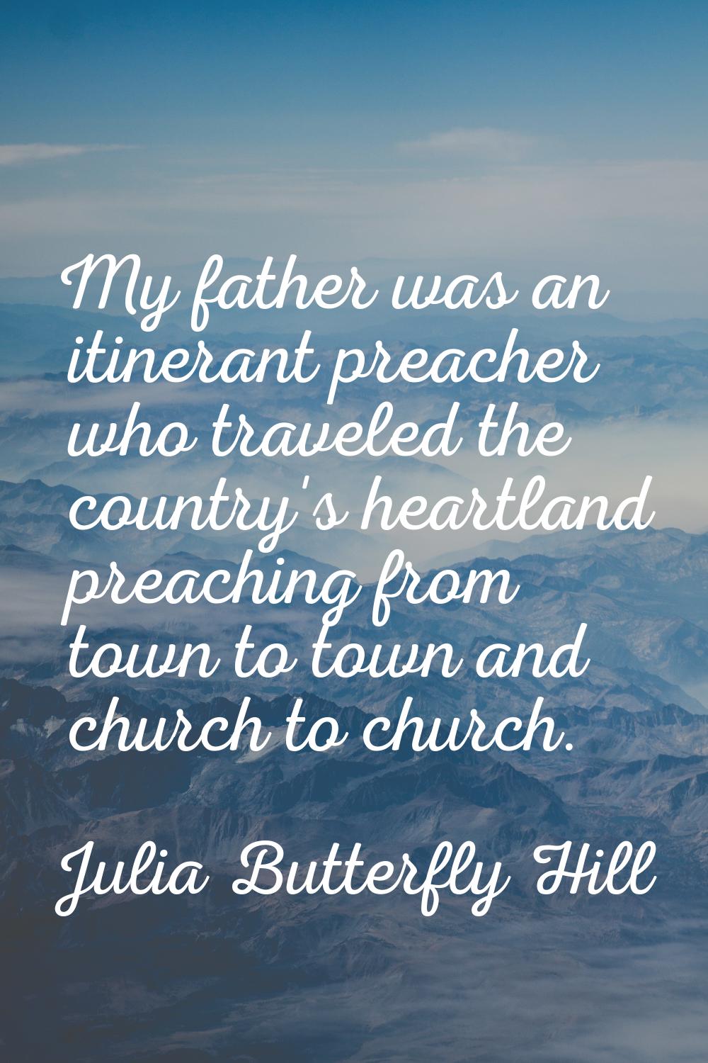 My father was an itinerant preacher who traveled the country's heartland preaching from town to tow